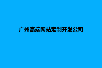 广州高端网站建设哪家便宜(广州高端网站定制开发公司)