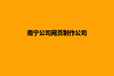 南宁公司网页制作费用(南宁公司网页制作公司)