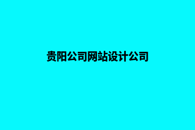 贵阳公司网站设计费用预算(贵阳公司网站设计公司)