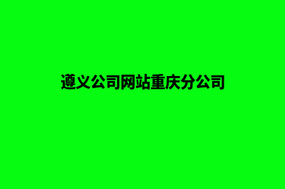 遵义公司网站重做报价(遵义公司网站重庆分公司)