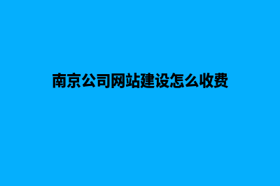 南京公司网站建设价格(南京公司网站建设怎么收费)