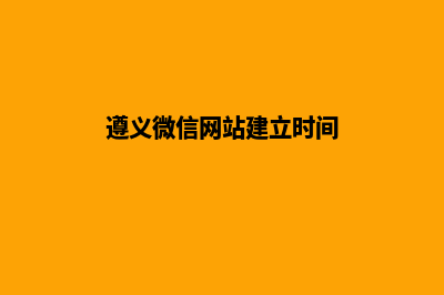 遵义微信网站建设哪家好(遵义微信网站建立时间)