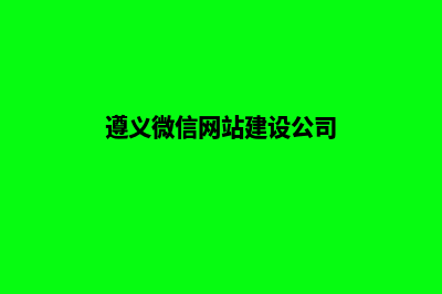 遵义微信网站建设价格(遵义微信网站建设公司)