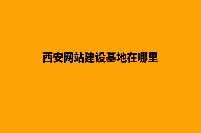 西安网站建设基本流程(西安网站建设基地在哪里)