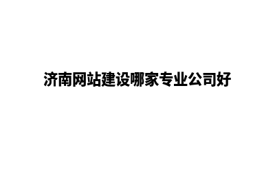 济南网站建设哪家便宜(济南网站建设哪家专业公司好)