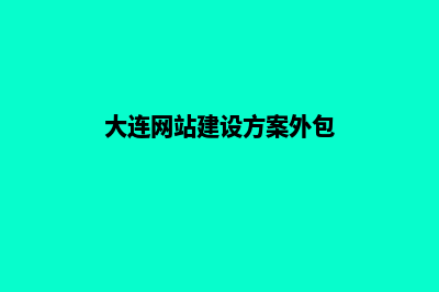 大连网站建设的步骤(大连网站建设方案外包)