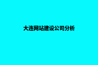 大连企业网站建设报价(大连网站建设公司分析)