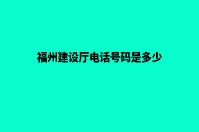 福州建设网站哪家好(福州建设厅电话号码是多少)