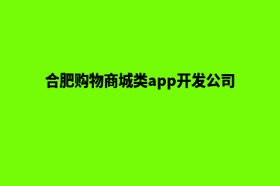 合肥购物网站建设费用(合肥购物商城类app开发公司)