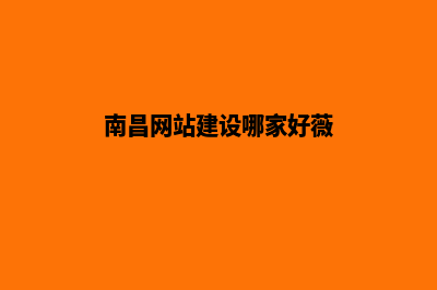 南昌网站建设哪家公司便宜(南昌网站建设哪家好薇)