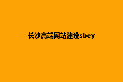 长沙网站建设哪家便宜(长沙高端网站建设sbey)