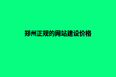 郑州哪家网站建设公司好(郑州正规的网站建设价格)