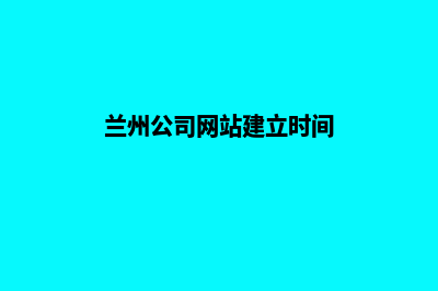 兰州公司网站建设要多少钱(兰州公司网站建立时间)