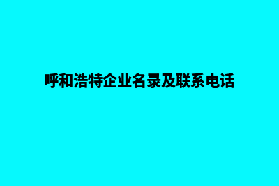 呼和浩特企业网站建设流程(呼和浩特企业名录及联系电话)