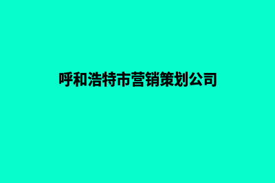 呼和浩特营销型网站建设报价(呼和浩特市营销策划公司)