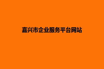 嘉兴企业建设网站哪家好(嘉兴市企业服务平台网站)