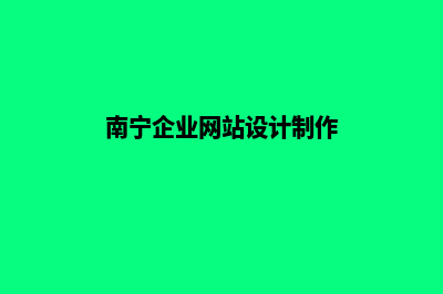 南宁企业网站建设报价(南宁企业网站设计制作)