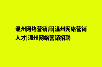 温州营销型网站建设价格(温州网络营销师|温州网络营销人才|温州网络营销招聘)