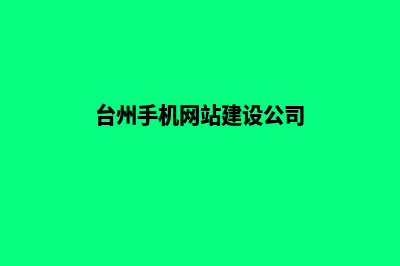 台州手机网站建设费用(台州手机网站建设公司)