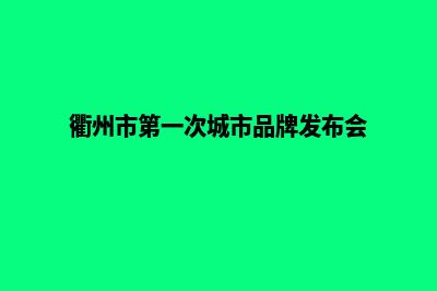 衢州品牌网站建设哪里有(衢州市第一次城市品牌发布会)