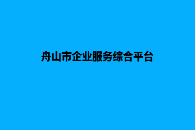 舟山行业网站建设哪家好(舟山市企业服务综合平台)