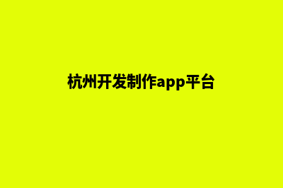 杭州开发网站的步骤(杭州开发制作app平台)