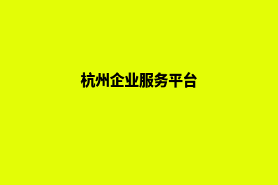 杭州企业网站开发公司哪家好(杭州企业服务平台)