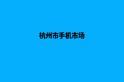 杭州手机网站开发价格(杭州市手机市场)