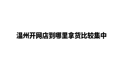 温州哪有网站开发(温州开网店到哪里拿货比较集中)