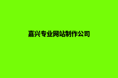 嘉兴网站开发的公司哪家好(嘉兴专业网站制作公司)