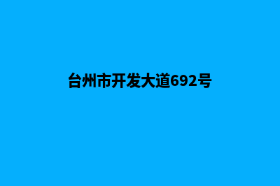 台州哪家开发网站好(台州市开发大道692号)