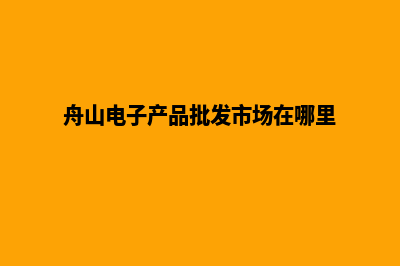 舟山电商网站开发收费(舟山电子产品批发市场在哪里)