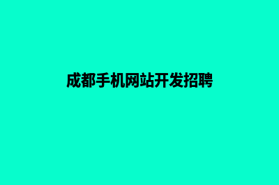 成都手机网站开发多少钱(成都手机网站开发招聘)