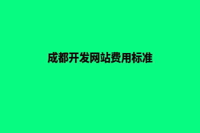 成都开发网站费用(成都开发网站费用标准)