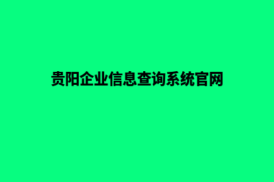 贵阳企业网站制作流程(贵阳企业信息查询系统官网)