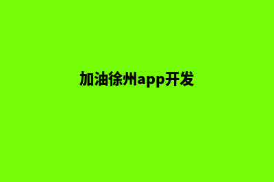 加油徐州app开发商(加油徐州app开发)