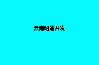 昭通哪个开发网站公司好(云南昭通开发)