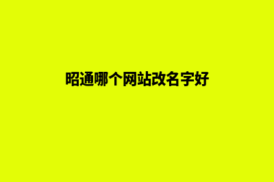 昭通哪个网站改版公司(昭通哪个网站改名字好)