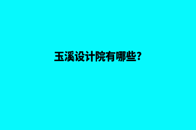 玉溪哪个设计网页公司好(玉溪设计院有哪些?)