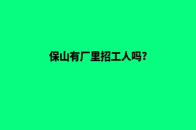 保山哪个公司做网页重做好(保山有厂里招工人吗?)