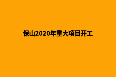 保山哪个开发网站公司好(保山2020年重大项目开工)