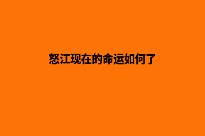 怒江哪个改版网页公司好(怒江现在的命运如何了)