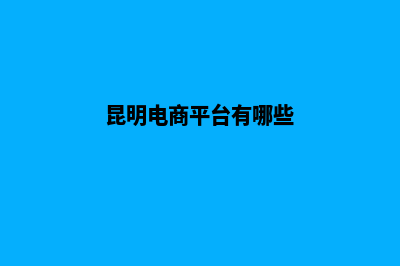 昆明做商城网站方案(昆明电商平台有哪些)