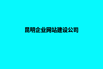 昆明做企业网站流程(昆明企业网站建设公司)