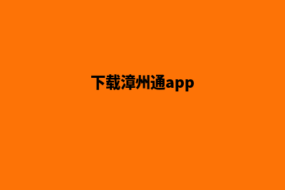 漳州app制作电话(下载漳州通app)