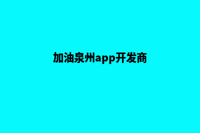 加油泉州app开发(加油泉州app开发商)