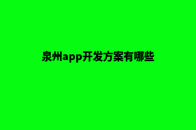 泉州app开发方案(泉州app开发方案有哪些)