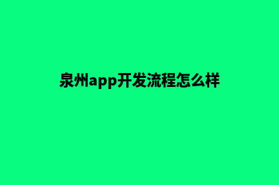 泉州app开发流程(泉州app开发流程怎么样)