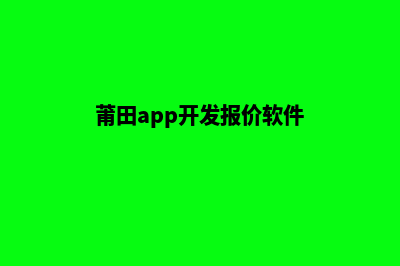 莆田app开发报价(莆田app开发报价软件)