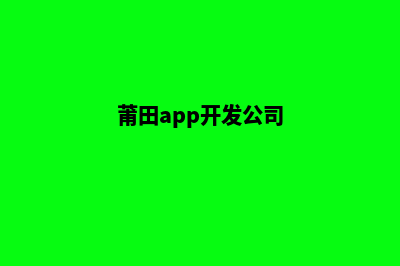 莆田app开发商家(莆田app开发公司)